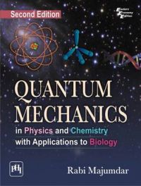 QUANTUM MECHANICS IN PHYSICS AND CHEMISTRY WITH APPLICATIONS TO BIOLOGY: Book by MAJUMDAR RABI QUANTUM MECHANICS IN PHYSICS AND CHEMISTRY WITH APPLICATIONS TO BIOLOGY: Book by MAJUMDAR RABI