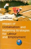 Impact of Globalisation And Retaining Strategies For Labour And Employment: Book by A. Balakrishnan Impact of Globalisation And Retaining Strategies For Labour And Employment: Book by A. Balakrishnan