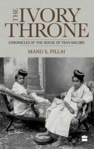 The Ivory Throne : Chronicles of the House of Travancore (English) (Paperback): Book by Manu S. Pillai The Ivory Throne : Chronicles of the House of Travancore (English) (Paperback): Book by Manu S. Pillai