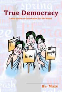 True Democracy - A New System Of Government For The World (English) (Paperback): Book by 'Maze' is a pen name of an author depicting his strong and courageous views on contemporary, social, political, educational, and important subjects and issues from our life sphere.