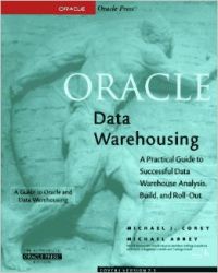 ORACLE DATA WAREHOUSING :A PRACTICAL GUIDE TO SUCCESSFUL DATA WAREHOUSE ANALYSIS, BUILD AND ROLL OUT (English) (Paperback): Book by Michael J. Corey, Michael Abbey ORACLE DATA WAREHOUSING :A PRACTICAL GUIDE TO SUCCESSFUL DATA WAREHOUSE ANALYSIS, BUILD AND ROLL OUT (English) (Paperback): Book by Michael J. Corey, Michael Abbey