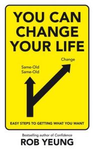 You Can Change Your Life: Easy Steps to Getting What You Want: Book by Rob Yeung You Can Change Your Life: Easy Steps to Getting What You Want: Book by Rob Yeung