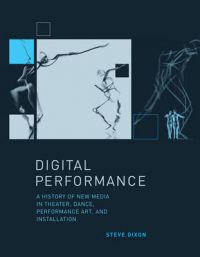 Digital Performance: A History of New Media in Theater, Dance, Performance Art, and Installation: Book by Steve Dixon Digital Performance: A History of New Media in Theater, Dance, Performance Art, and Installation: Book by Steve Dixon