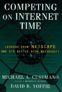 Competing On Internet Time: Lessons from Netscape & Its Battle with Microsoft: Book by Michael A. Cusumano Competing On Internet Time: Lessons from Netscape & Its Battle with Microsoft: Book by Michael A. Cusumano