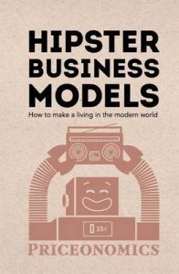 Hipster Business Models: How to Make a Living in the Modern World: Book by Priceonomics