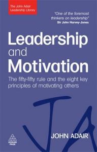 Leadership and Motivation: The Fifty-fifty Rule and the Eight Key Principles of Motivating Others: Book by John Adair Leadership and Motivation: The Fifty-fifty Rule and the Eight Key Principles of Motivating Others: Book by John Adair