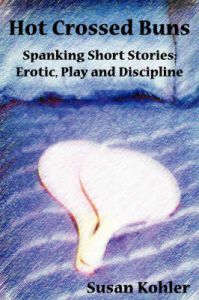 Hot Crossed Buns: Spanking Short Stories: Erotic, Play and Discipline: Book by Susan Kohler