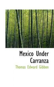 Mexico Under Carranza: Book by Thomas Edward Gibbon