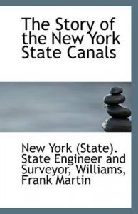 The Story of the New York State Canals: Book by York (State). State Engineer and Surveyo