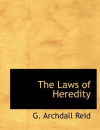 The Laws of Heredity: Book by G Archdall Reid The Laws of Heredity: Book by G Archdall Reid