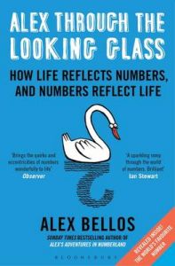 Alex Through the Looking Glass: How Life Reflects Numbers, and Numbers Reflect Life: Book by Alex Bellos Alex Through the Looking Glass: How Life Reflects Numbers, and Numbers Reflect Life: Book by Alex Bellos