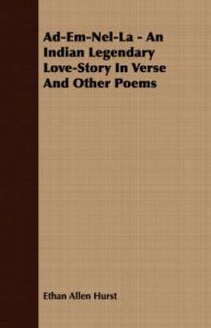 Ad-Em-Nel-La - An Indian Legendary Love-Story In Verse And Other Poems: Book by Ethan Allen Hurst