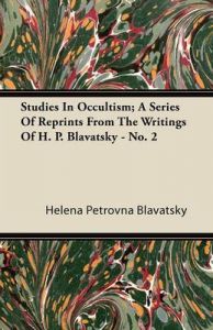 Studies In Occultism; A Series Of Reprints From The Writings Of H. P. Blavatsky - No. 2: Book by Helena Petrovna Blavatsky