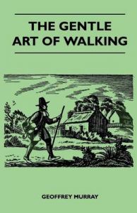 The Gentle Art of Walking: Book by Geoffrey Murray (Associate of the Centre for Pacific Rim Studies, John Moores University, Liverpool) The Gentle Art of Walking: Book by Geoffrey Murray (Associate of the Centre for Pacific Rim Studies, John Moores University, Liverpool)
