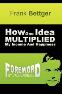 How One Idea Multiplied My Income And Happiness: Book by Frank Bettger