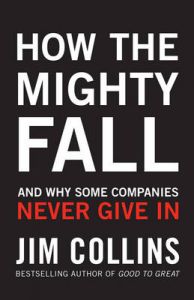 How the Mighty Fall: And Why Some Companies Never Give In: Book by James Collins How the Mighty Fall: And Why Some Companies Never Give In: Book by James Collins