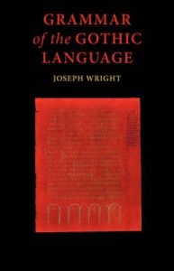 Grammar of the Gothic Language: and the Gospel of St Mark, Selections from the Other Gospels and the Second Epistle to Timothy with Notes and Glossary: Book by J. Wright Grammar of the Gothic Language: and the Gospel of St Mark, Selections from the Other Gospels and the Second Epistle to Timothy with Notes and Glossary: Book by J. Wright