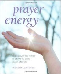 Prayer Energy : Rediscover the Power of Prayer to Bring About Change (English) (Hardcover): Book by Richard Lawrence Prayer Energy : Rediscover the Power of Prayer to Bring About Change (English) (Hardcover): Book by Richard Lawrence
