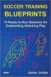 Soccer Training Blueprints: 15 Ready-To-Run Sessions for Outstanding Attacking Play: Book by James Jordan Soccer Training Blueprints: 15 Ready-To-Run Sessions for Outstanding Attacking Play: Book by James Jordan