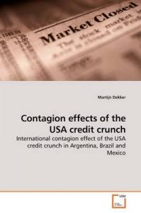 Contagion Effects of the USA Credit Crunch: Book by Martijn Dekker Contagion Effects of the USA Credit Crunch: Book by Martijn Dekker