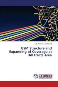 GSM Structure and Expanding of Coverage at Hill Tracts Area: Book by Harun-Ur-Rashid A. K. M.