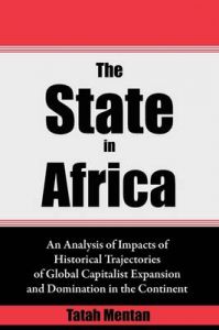 The State in Africa: An Analysis of Impacts of Historical Trajectories of Global Capitalist Expansion and Domination in the Continent: Book by Tatah Mentan The State in Africa: An Analysis of Impacts of Historical Trajectories of Global Capitalist Expansion and Domination in the Continent: Book by Tatah Mentan