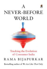 A Never-Before World: Tracking the Evolution of Consumer India: Book by Rama Bijapurkar