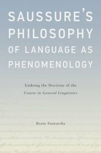Saussure's Philosophy of Language as Phenomenology: Undoing the Doctrine of the Course in General Linguistics: Book by Beata Stawarska