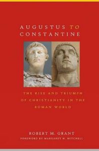 Augustus to Constantine: The Rise and Triumph of Christianity in the Roman World: Book by Robert M Grant