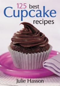 125 Best Cupcake Recipes: Book by Julie Hasson