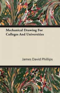 Mechanical Drawing For Colleges And Universities: Book by James David Phillips
