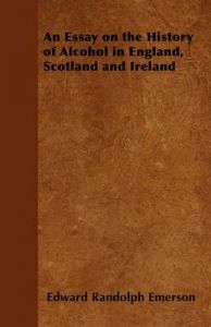 An Essay on the History of Alcohol in England, Scotland and Ireland: Book by Edward Randolph Emerson