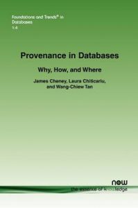 Provenance in Databases: Why, How, and Where: Book by James Cheney Provenance in Databases: Why, How, and Where: Book by James Cheney