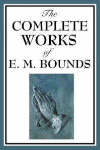 The Complete Works of E. M. Bounds: Book by E. M. Bounds The Complete Works of E. M. Bounds: Book by E. M. Bounds
