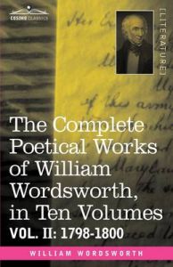 The Complete Poetical Works of William Wordsworth, in Ten Volumes - Vol. II: 1798-1800: Book by William Wordsworth The Complete Poetical Works of William Wordsworth, in Ten Volumes - Vol. II: 1798-1800: Book by William Wordsworth