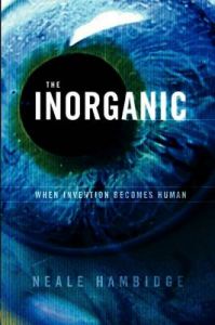 The Inorganic: When Invention Becomes Human: Book by Neale Hambidge