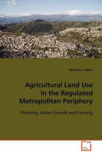 Agricultural Land Use in the Regulated Metropolitan Periphery: Book by Mehmet C Marin