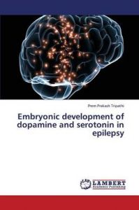 Embryonic Development of Dopamine and Serotonin in Epilepsy: Book by Tripathi Prem Prakash Embryonic Development of Dopamine and Serotonin in Epilepsy: Book by Tripathi Prem Prakash