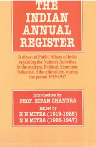 The Indian Annual Register: A Digest of Public Affairs of India Regarding The Nation's Activities In The Matters, Political, Economic, Industrial, Educational Etc. During The Period (1940, Vol. I),Serial- 44: Book by H.N. Mitra N.N. Mitra; Foreword By Bipan Chandra The Indian Annual Register: A Digest of Public Affairs of India Regarding The Nation's Activities In The Matters, Political, Economic, Industrial, Educational Etc. During The Period (1940, Vol. I),Serial- 44: Book by H.N. Mitra N.N. Mitra; Foreword By Bipan Chandra