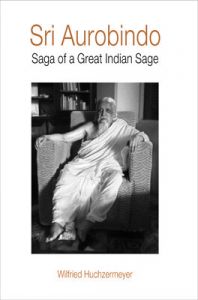 Sri Aurobindo: Saga of a Great Indian Sage : Saga of a Great Indian Sage (English) (Hardcover): Book by Wilfried Huchzermeyer Sri Aurobindo: Saga of a Great Indian Sage : Saga of a Great Indian Sage (English) (Hardcover): Book by Wilfried Huchzermeyer