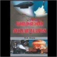 World Beyond Nuclear Weapons 01 Edition: Book by R. K. Arora World Beyond Nuclear Weapons 01 Edition: Book by R. K. Arora