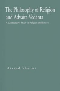 The Philosophy of Religion and Advaita Vedanta: A Comparative Study in Religion and Reason: Book by Arvind Sharma
