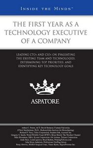 The First Year as a Technology Executive of a Company: Leading CTOs and CIOs on Evaluating the Existing Team and Technologies, Determining Top Priorities, and Identifying Key Technology Goals The First Year as a Technology Executive of a Company: Leading CTOs and CIOs on Evaluating the Existing Team and Technologies, Determining Top Priorities, and Identifying Key Technology Goals
