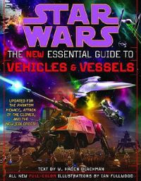 Star Wars: the New Essential Guide to Vehicles and Vessels: Book by W. Haden Blackman Star Wars: the New Essential Guide to Vehicles and Vessels: Book by W. Haden Blackman