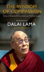 The Wisdom of Compassion: Stories of Remarkable Encounters and Timeless Insights: Book by His Holiness The Dalai Lama The Wisdom of Compassion: Stories of Remarkable Encounters and Timeless Insights: Book by His Holiness The Dalai Lama