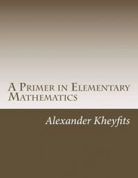 A Primer in Elementary Mathematics: From High School to College in Six Months: Book by Alexander I Kheyfits