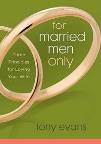 For Married Men Only: Three Principles for Loving Your Wife: Book by Tony Evans