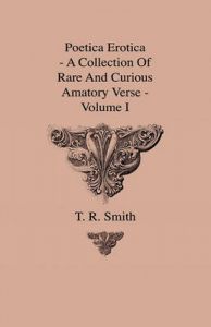 Poetica Erotica - A Collection Of Rare And Curious Amatory Verse - Volume I: Book by T. R. Smith