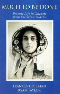 Much to be Done: Private Life in Ontario from Victorian Diaries: Book by Frances Hoffman