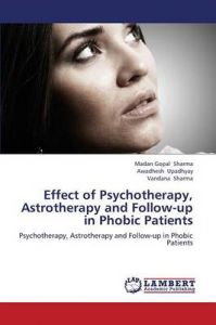 Effect of Psychotherapy, Astrotherapy and Follow-up in Phobic Patients: Book by Sharma Madan Gopal Effect of Psychotherapy, Astrotherapy and Follow-up in Phobic Patients: Book by Sharma Madan Gopal